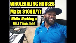 WHOLESALING HOUSES $100K/Year: Working Full-Time Job