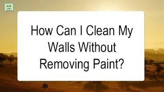 How Can I Clean My Walls Without Removing Paint?
